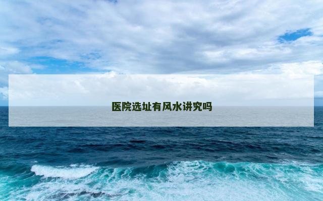 医院选址有风水讲究吗