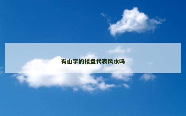 有山字的楼盘代表风水吗