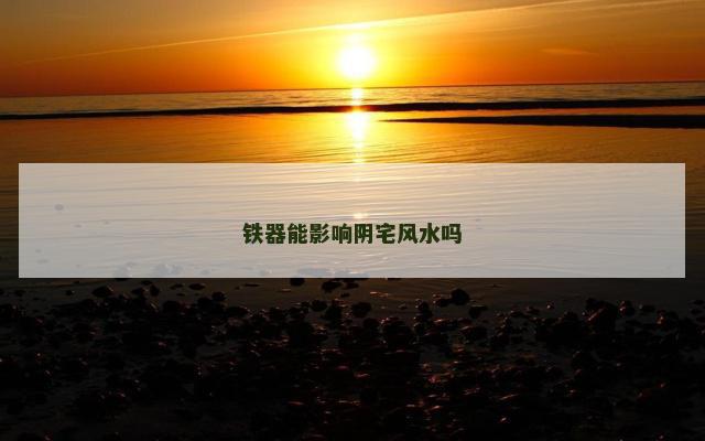 铁器能影响阴宅风水吗
