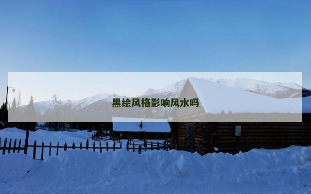 黑绘风格影响风水吗