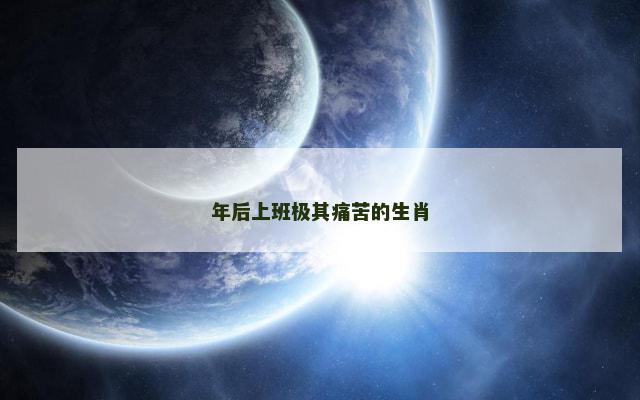 年后上班极其痛苦的生肖