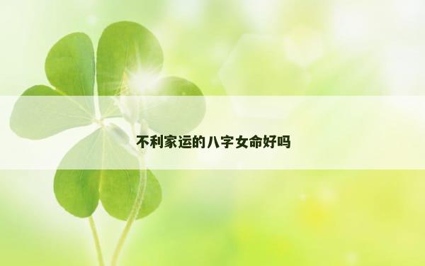 不利家运的八字女命好吗
