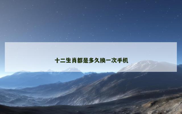 十二生肖都是多久换一次手机