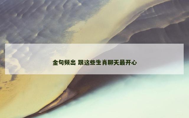 金句频出 跟这些生肖聊天最开心