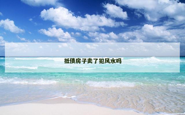 抵债房子卖了犯风水吗