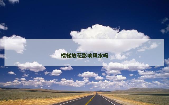 楼梯放花影响风水吗