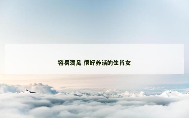 容易满足 很好养活的生肖女