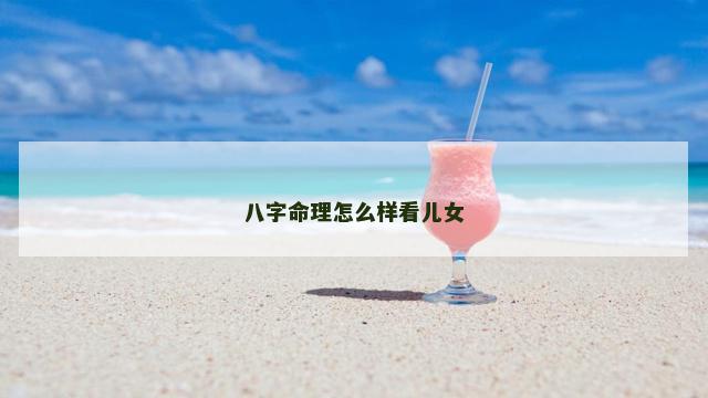 八字命理怎么样看儿女