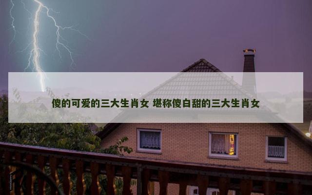 傻的可爱的三大生肖女 堪称傻白甜的三大生肖女