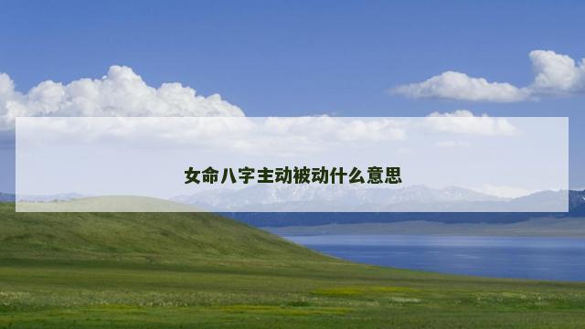 女命八字主动被动什么意思