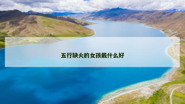 五行缺火的女孩戴什么好