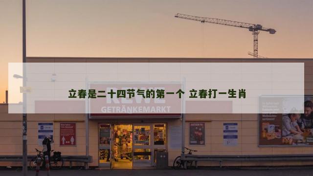 立春是二十四节气的第一个 立春打一生肖