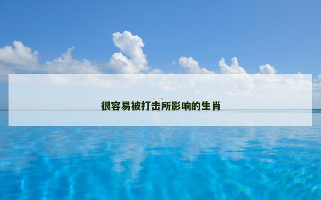 很容易被打击所影响的生肖