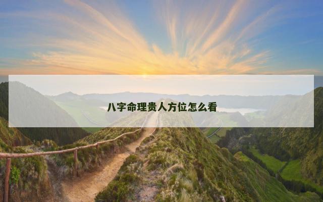 八字命理贵人方位怎么看 八字命理贵人方位怎么看