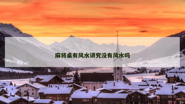 麻将桌有风水讲究没有风水吗