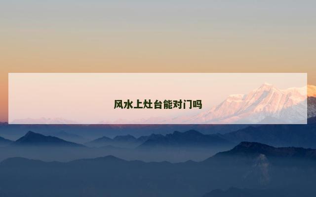 风水上灶台能对门吗