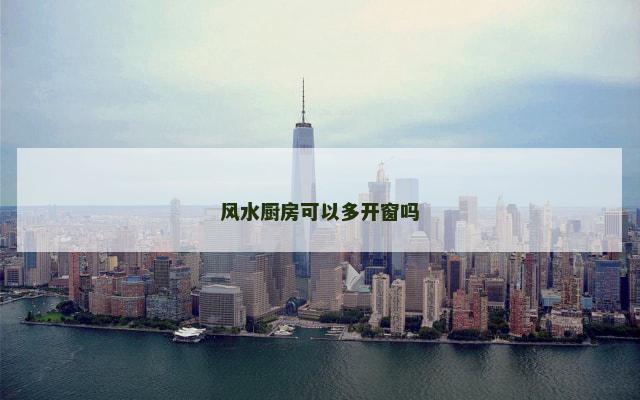 风水厨房可以多开窗吗