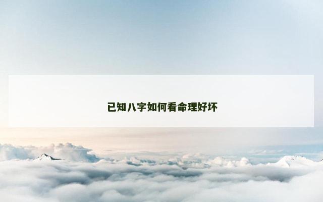 已知八字如何看命理好坏