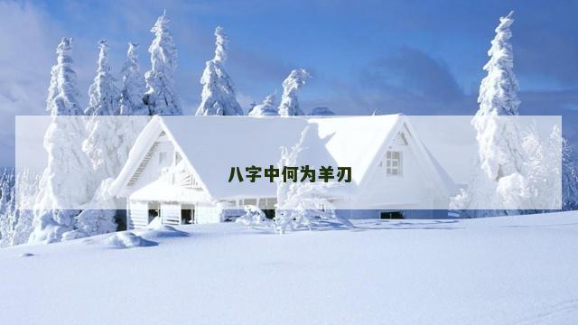 八字中何为羊刃 八字中何为羊刃