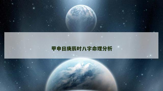 甲申日庚辰时八字命理分析 甲申日庚辰时八字命理分析