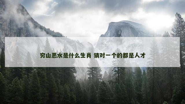 穷山恶水是什么生肖 猜对一个的都是人才