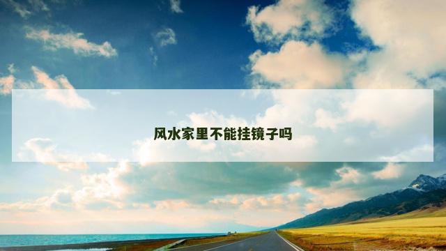 风水家里不能挂镜子吗 风水家里不能挂镜子吗