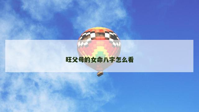 旺父母的女命八字怎么看