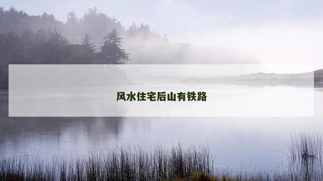 风水住宅后山有铁路