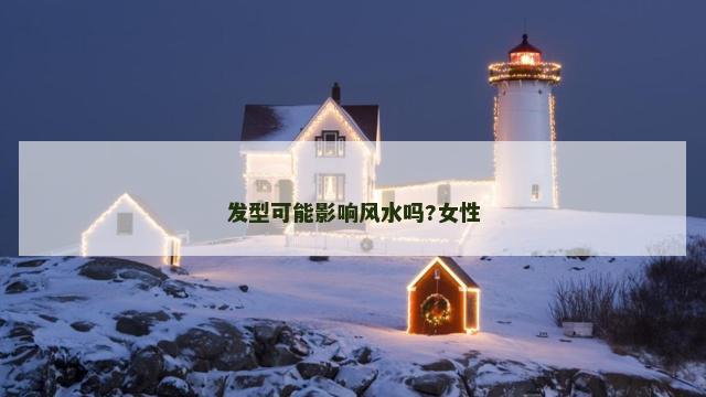 发型可能影响风水吗?女性