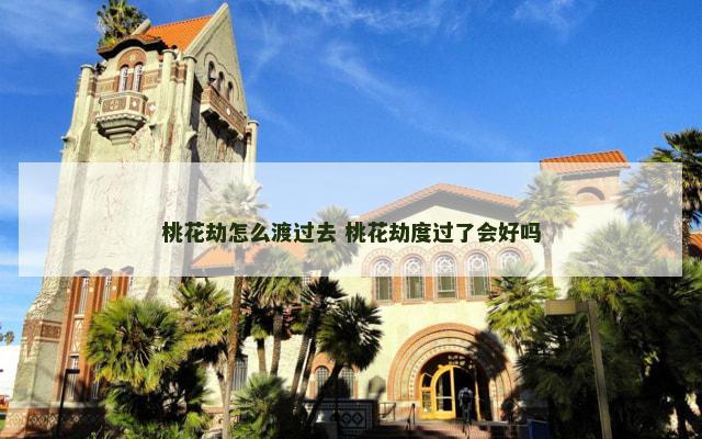 桃花劫怎么渡过去 桃花劫度过了会好吗