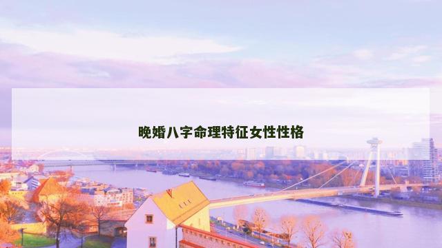 晚婚八字命理特征女性性格