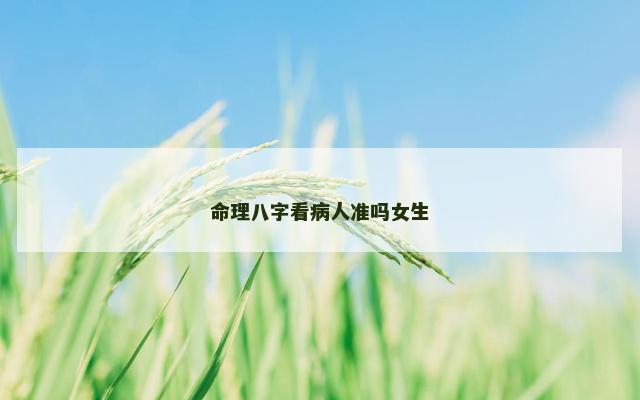 命理八字看病人准吗女生