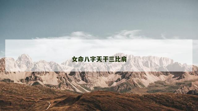 女命八字天干三比肩 女命八字天干三比肩