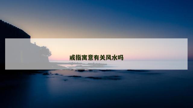 戒指寓意有关风水吗