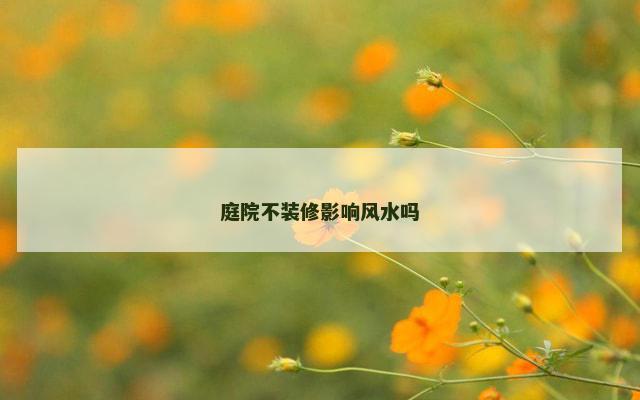 庭院不装修影响风水吗