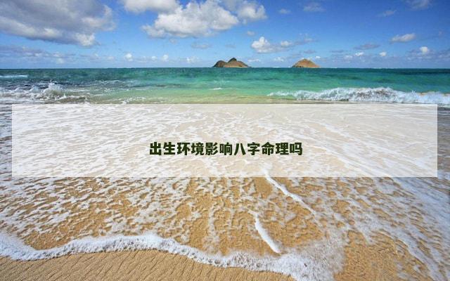 出生环境影响八字命理吗