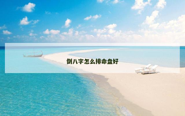 倒八字怎么排命盘好