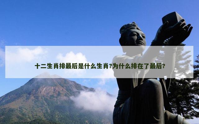 十二生肖排最后是什么生肖?为什么排在了最后?