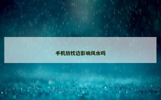 手机放枕边影响风水吗