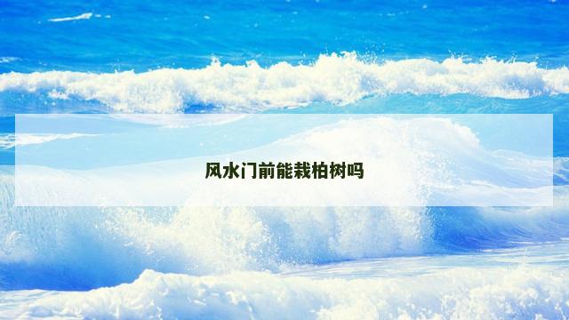 风水门前能栽柏树吗