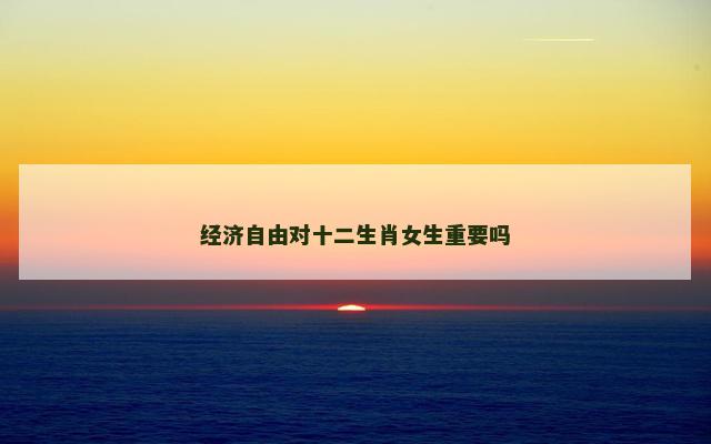 经济自由对十二生肖女生重要吗