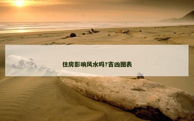 住房影响风水吗?吉凶图表