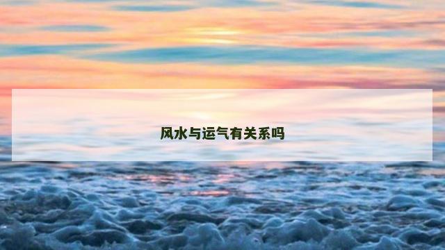 风水与运气有关系吗 风水与运气有关系吗