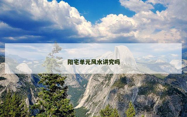 阳宅单元风水讲究吗 阳宅单元风水讲究吗