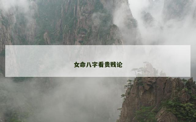 女命八字看贵贱论 女命八字看贵贱论
