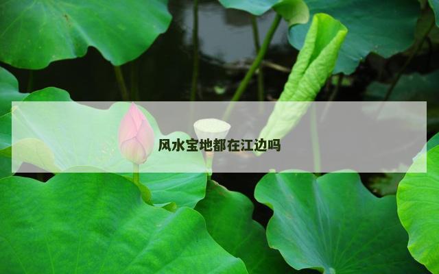 风水宝地都在江边吗 风水宝地都在江边吗