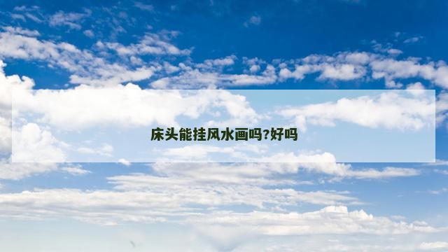 床头能挂风水画吗?好吗 床头能挂风水画吗?好吗