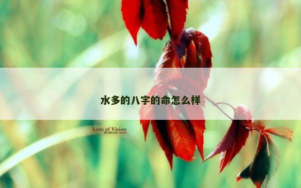 水多的八字的命怎么样 水多的八字的命怎么样
