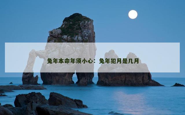 兔年本命年须小心：兔年犯月是几月