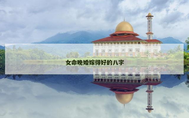 女命晚婚嫁得好的八字
